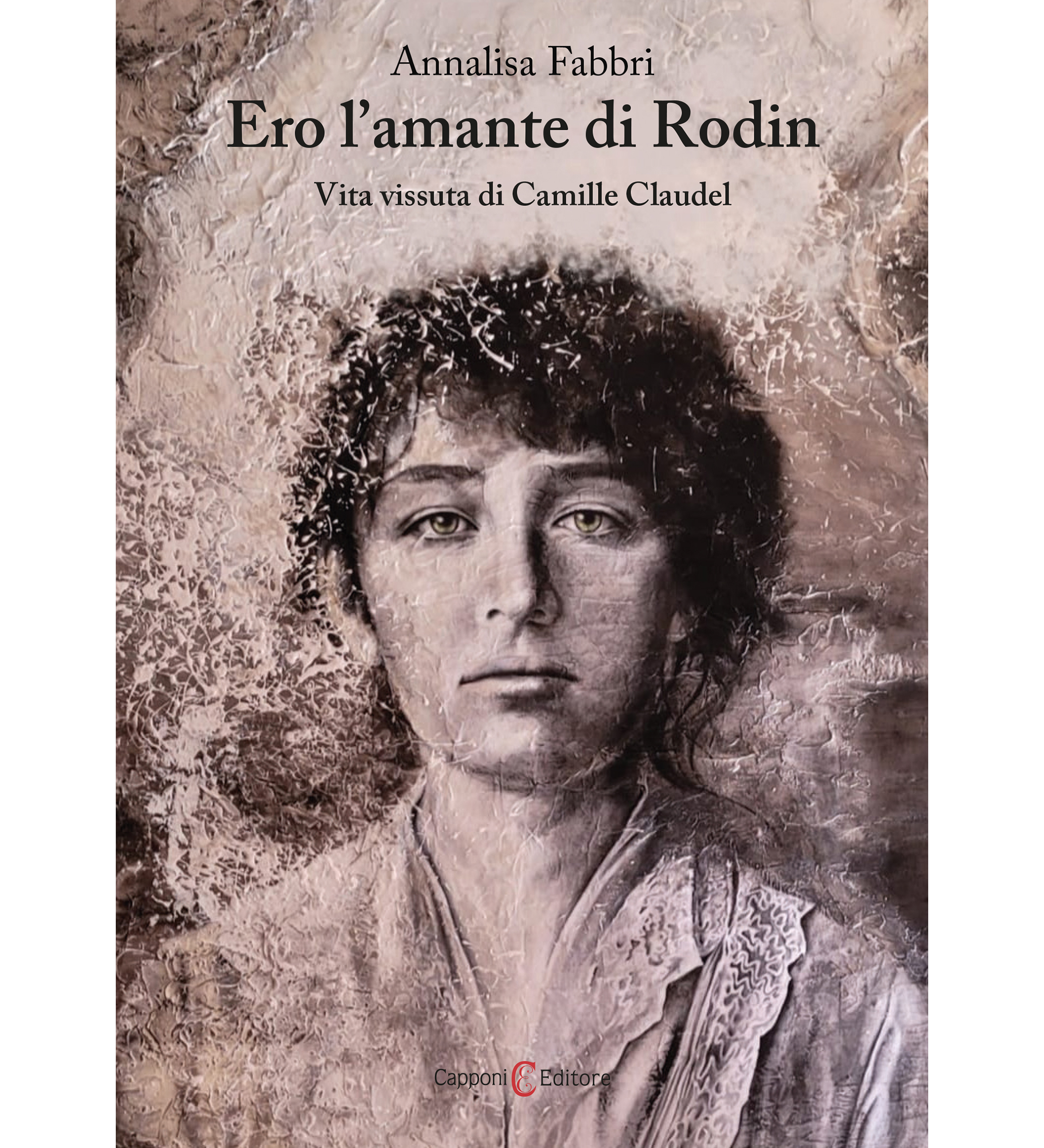 Ero l’amante di Rodin Vita vissuta di Camille Claudel Annalisa Fabbri